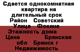 Сдается однокомнатная квартира на длительный срок › Район ­ Советский › Улица ­ Фокина › Этажность дома ­ 5 › Цена ­ 10 000 - Брянская обл., Брянск г. Недвижимость » Квартиры аренда   